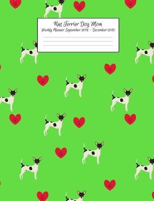 Rat Terrier Dog Mom Weekly Planner September 2018 - December 2019: Canine Gift Notebook Planning Organizer for Puppy Lovers