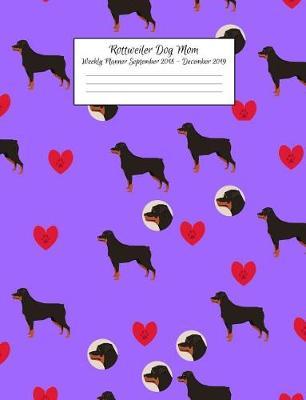 Rottweiler Dog Mom Weekly Planner September 2018 - December 2019: Canine Gift Notebook Planning Organizer for Puppy Lovers