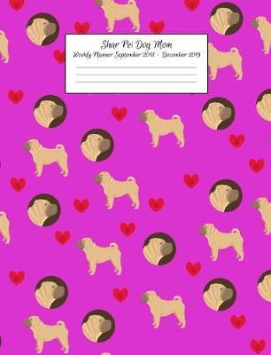 Shar Pei Dog Mom Weekly Planner September 2018 - December 2019: Canine Gift Notebook Planning Organizer for Puppy Lovers