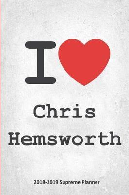 I Chris Hemsworth 2018-2019 Supreme Planner: Chris Hemsworth On-the-Go Academic Weekly and Monthly Organize Schedule Calendar Planner for 18 Months (July 2018 - December 2019) with Bonus Notebook