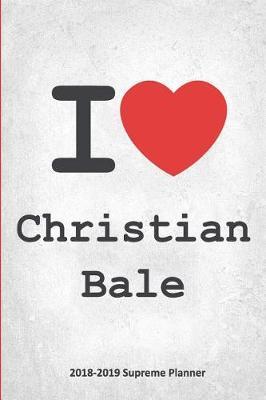 I Christian Bale 2018-2019 Supreme Planner: Christian Bale On-the-Go Academic Weekly and Monthly Organize Schedule Calendar Planner for 18 Months (July 2018 - December 2019) with Bonus Notebook