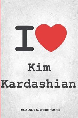 I Kim Kardashian 2018-2019 Supreme Planner: Kim Kardashian On-The-Go Academic Weekly and Monthly Organize Schedule Calendar Planner for 18 Months (July 2018 - December 2019) with Bonus Notebook