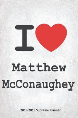 I Matthew McConaughey 2018-2019 Supreme Planner: Matthew McConaughey On-the-Go Academic Weekly and Monthly Organize Schedule Calendar Planner for 18 Months (July 2018 - December 2019) with Bonus Notebook