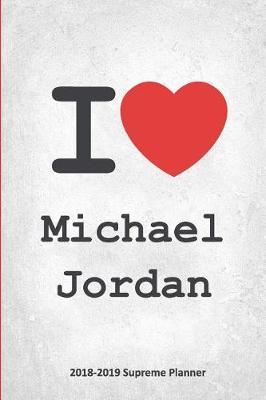 I Michael Jordan 2018-2019 Supreme Planner: Michael Jordan On-the-Go Academic Weekly and Monthly Organize Schedule Calendar Planner for 18 Months (July 2018 - December 2019) with Bonus Notebook