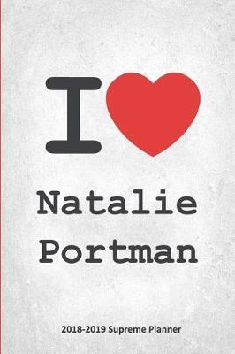 I Natalie Portman 2018-2019 Supreme Planner: Natalie Portman On-the-Go Academic Weekly and Monthly Organize Schedule Calendar Planner for 18 Months (July 2018 - December 2019) with Bonus Notebook