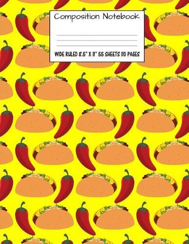 Composition Notebook: Wide Ruled Food Taco Chili Cute Composition Notebook, Girl Boy School Notebook, College Notebooks, Composition Book, 8.5  x 11