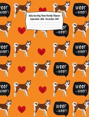 Akita Inu Dog Mom Weekly Planner September 2018 - December 2019: Canine Gift Notebook Planning Organizer for Puppy Lovers