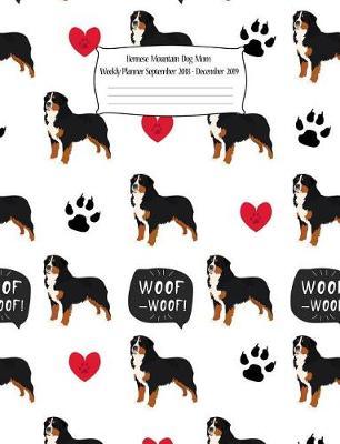 Bermese Mountain Dog Mom Weekly Planner September 2018 - December 2019: Canine Gift Notebook Planning Organizer for Puppy Lovers