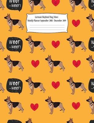German Shepherd Dog Mom Weekly Planner September 2018 - December 2019: Canine Gift Notebook Planning Organizer for Puppy Lovers