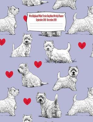 West Highland White Terrier Dog Mom Weekly Planner September 2018 -December 2019: Canine Gift Notebook Planning Organizer for Puppy Lovers