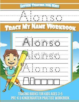 Alonso Letter Tracing for Kids Trace my Name Workbook: Tracing Books for Kids ages 3 - 5 Pre-K & Kindergarten Practice Workbook