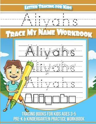 Aliyahs Letter Tracing for Kids Trace My Name Workbook: Tracing Books for Kids Ages 3 - 5 Pre-K & Kindergarten Practice Workbook