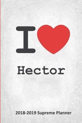 I Hector 2018-2019 Supreme Planner: Hector On-The-Go Academic Weekly and Monthly Organize Schedule Calendar Planner for 18 Months (July 2018 - December 2019) with Bonus Notebook