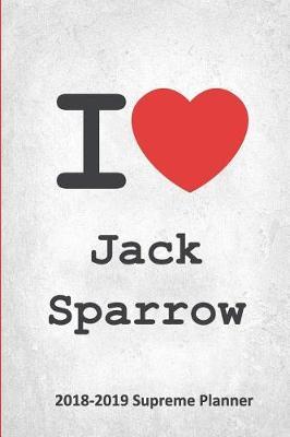 I Jack Sparrow 2018-2019 Supreme Planner: Jack Sparrow On-the-Go Academic Weekly and Monthly Organize Schedule Calendar Planner for 18 Months (July 2018 - December 2019) with Bonus Notebook