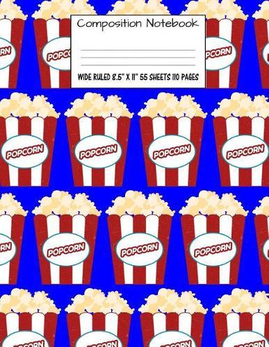 Composition Notebook: Wide Ruled Food Pop Corn Popcorn Cute Composition Notebook, Girl Boy School Notebook, College Notebooks, Composition Book, 8.5  x 11