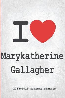 I Marykatherine Gallagher 2018-2019 Planner: Marykatherine Gallagher Supreme On-the-Go Academic Weekly and Monthly Organize Schedule Calendar Planner for 18 Months (July 2018 - December 2019) with Bonus Notebook