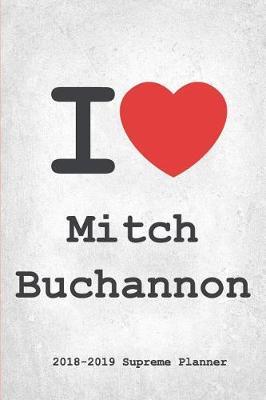 I Mitch Buchannon 2018-2019 Planner: Mitch Buchannon Supreme On-the-Go Academic Weekly and Monthly Organize Schedule Calendar Planner for 18 Months (July 2018 - December 2019) with Bonus Notebook