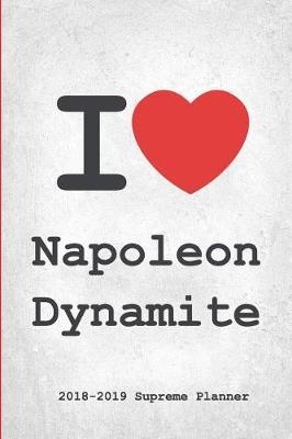 I Napoleon Dynamite 2018-2019 Planner: Napoleon Dynamite Supreme On-The-Go Academic Weekly and Monthly Organize Schedule Calendar Planner for 18 Months (July 2018 - December 2019) with Bonus Notebook