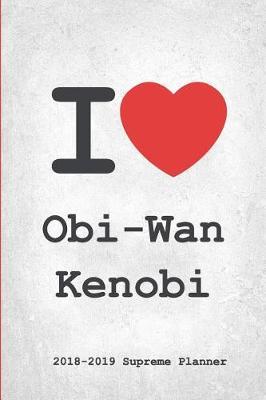 I Obi-Wan Kenobi 2018-2019 Planner: Obi-Wan Kenobi Supreme On-the-Go Academic Weekly and Monthly Organize Schedule Calendar Planner for 18 Months (July 2018 - December 2019) with Bonus Notebook