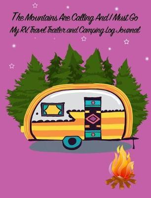 The Mountains Are Calling and I Must Go: My Rv, Travel Trailer Camper and Camping Log Journal