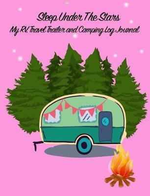 Sleep Under the Stars: My Rv, Travel Trailer Camper and Camping Log Journal