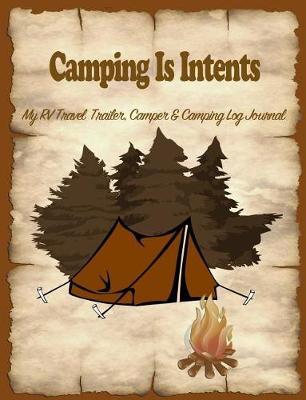 Camping Is Intents: My Rv, Travel Trailer Camper and Camping Log Journal