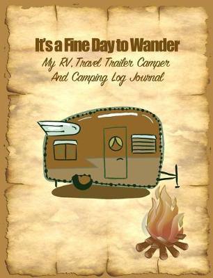 It's a Fine Day to Wander: My Rv, Travel Trailer Camper and Camping Log Journal