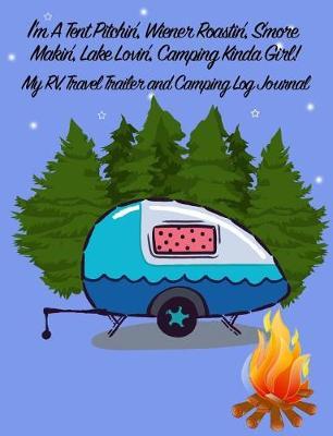 I'm a Tent Pitchin', Wiener Roastin', s'More Makin': My Rv, Travel Trailer Camper and Camping Log Journal