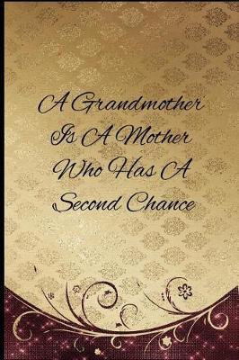 A Grandmother Is a Mother Who Has a Second Chance: Blank Line Ruled Journal - Great Gift Grandmother, Grandma, Granny, Nana