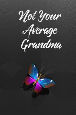 Not Your Average Grandma: Blank Line Ruled Journal - Great Gift Grandmother, Grandma, Granny, Nana