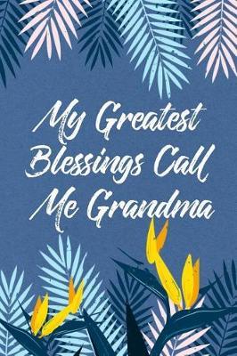 My Greatest Blessings Call Me Grandma: Blank Line Ruled Journal - Great Gift Grandmother, Grandma, Granny, Nana