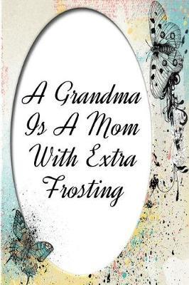 A Grandma Is a Mom with Extra Frosting: Blank Line Ruled Journal - Great Gift Grandmother, Grandma, Granny, Nana
