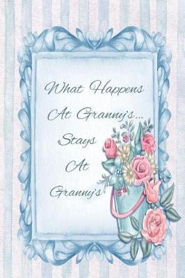 What Happens at Granny's... Stays at Granny's: Blank Line Ruled Journal - Great Gift Grandmother, Grandma, Granny, Nana