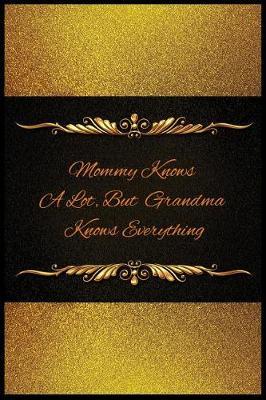 Mommy Knows a Lot, But Grandma Knows Everything: Blank Line Ruled Journal - Great Gift Grandmother, Grandma, Granny, Nana