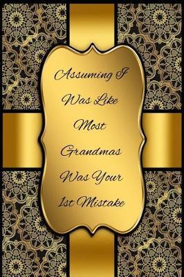 Assuming I Was Like Most Grandmas Was Your 1st Mistake: Blank Line Ruled Journal - Great Gift Grandmother, Grandma, Granny, Nana
