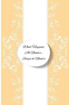 What Happens at Nana's Stays at Nana's: Blank Line Ruled Journal - Great Gift Grandmother, Grandma, Granny, Nana