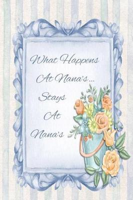 What Happens at Nana's Stays at Nana's: Blank Line Ruled Journal - Great Gift Grandmother, Grandma, Granny, Nana