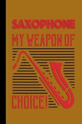 Saxophone My Weapon of Choice!: Musical Blank Lined Journal for Musician or Woodwind Player