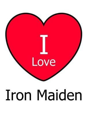 I Love Iron Maiden: Large White Notebook/Journal for Writing 100 Pages, Iron Maiden Gift for Boys, Girls, Women and Men