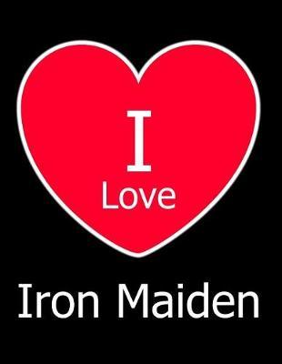 I Love Iron Maiden: Large Black Notebook/Journal for Writing 100 Pages, Iron Maiden Gift for Boys, Girls, Women and Men