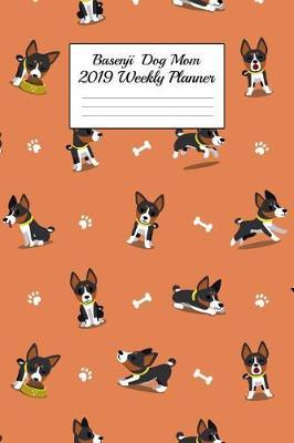 Basenji Dog Mom 2019 Weekly Planner: Canine Gift Notebook Planning Organizer for Puppy Lovers