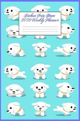 Bichon Frise Mom 2019 Weekly Planner: Canine Gift Notebook Planning Organizer for Puppy Lovers
