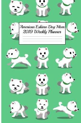 American Eskimo Dog Mom 2019 Weekly Planner: Canine Gift Notebook Planning Organizer for Puppy Lovers
