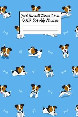 Jack Russell Terrier Mom 2019 Weekly Planner: Canine Gift Notebook Planning Organizer for Puppy Lovers