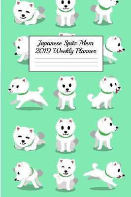 Japanese Spitz Mom 2019 Weekly Planner: Canine Gift Notebook Planning Organizer for Puppy Lovers
