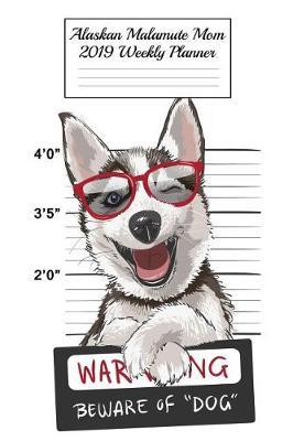 Alaskan Malamute Mom 2019 Weekly Planner: Canine Gift Notebook Planning Organizer for Puppy Lovers