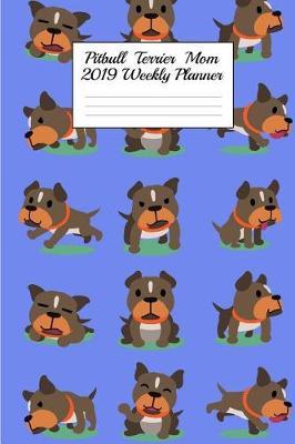 Pitbull Terrier Mom 2019 Weekly Planner: Canine Gift Notebook Planning Organizer for Puppy Lovers