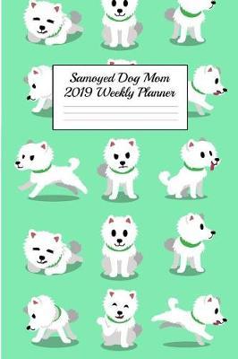 Samoyed Dog Mom 2019 Weekly Planner: Canine Gift Notebook Planning Organizer for Puppy Lovers
