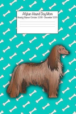 Afghan Hound Dog Mom Weekly Planner Octorber 2018 - December 2019: Daily Weekly Monthly Calendar Organizer for Dog Lovers