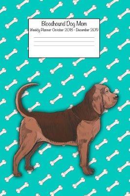 Bloodhound Dog Mom Weekly Planner Octorber 2018 - December 2019: Daily Weekly Monthly Calendar Organizer for Dog Lovers
